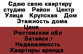 Сдаю свою квартиру-студию › Район ­ Центр › Улица ­ Крупская › Дом ­ 1 › Этажность дома ­ 18 › Цена ­ 10 000 - Ростовская обл., Батайск г. Недвижимость » Квартиры аренда   